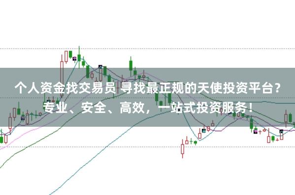 个人资金找交易员 寻找最正规的天使投资平台？专业、安全、高效，一站式投资服务！