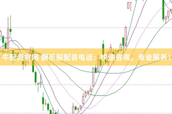 牛配资官网 翻乐股配资电话：快速咨询，专业服务！