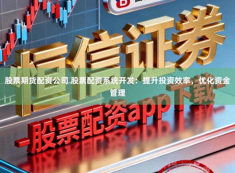 股票期货配资公司 股票配资系统开发：提升投资效率，优化资金管理