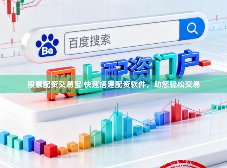 股票配资交易宝 快速搭建配资软件，助您轻松交易
